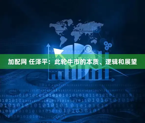 加配网 任泽平：此轮牛市的本质、逻辑和展望
