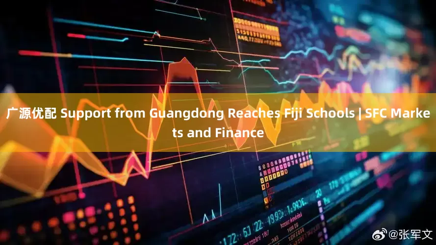 广源优配 Support from Guangdong Reaches Fiji Schools | SFC Markets and Finance